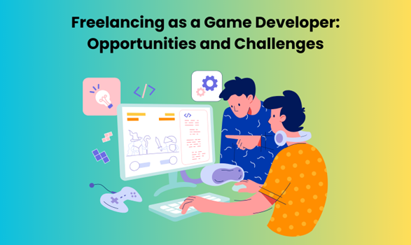 Freelancing as a Game Developer: Opportunities and Challenges