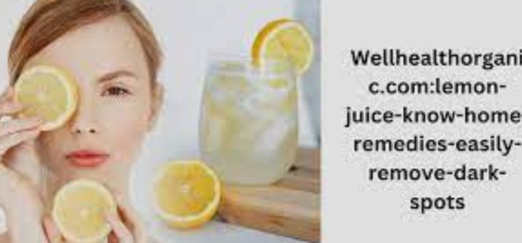 Wellhealthorganic.Com:Lemon-Juice-Know-Home-Remedies-Easily-Remove-Dark-Spots