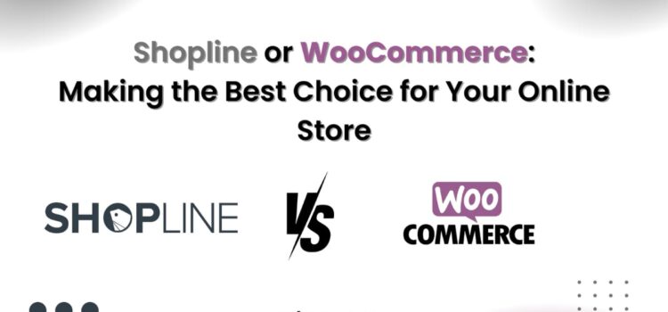 Shopline or WooCommerce: Making the Best Choice for Your Online Store