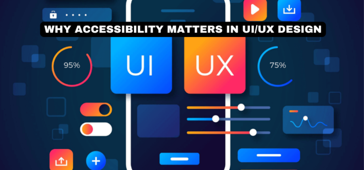 Why Accessibility Matters in UI/UX Design