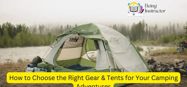 How to Choose the Right Gear & Tents for Your Camping Adventures
