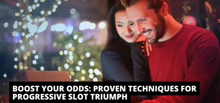 Boost Your Odds: Proven Techniques for Progressive Slot Triumph