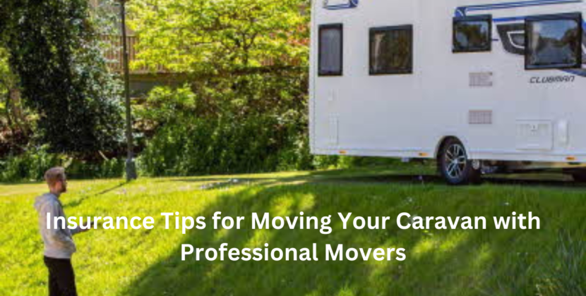 Insurance Tips for Moving Your Caravan with Professional Movers