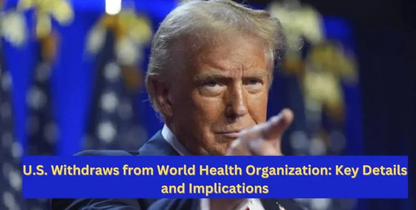 U.S. Withdraws from World Health Organization: Key Details and Implications