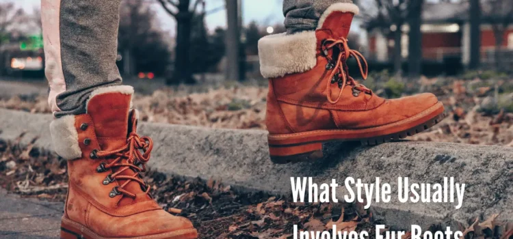 What Style Usually Involves Fur Boots? Complete Guide