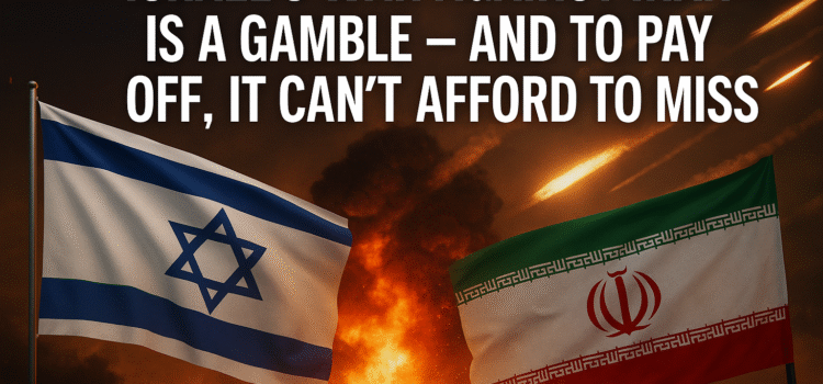 Israel’s War Against Iran Is a Gamble – And To Pay Off, It Can’t Afford To Miss
