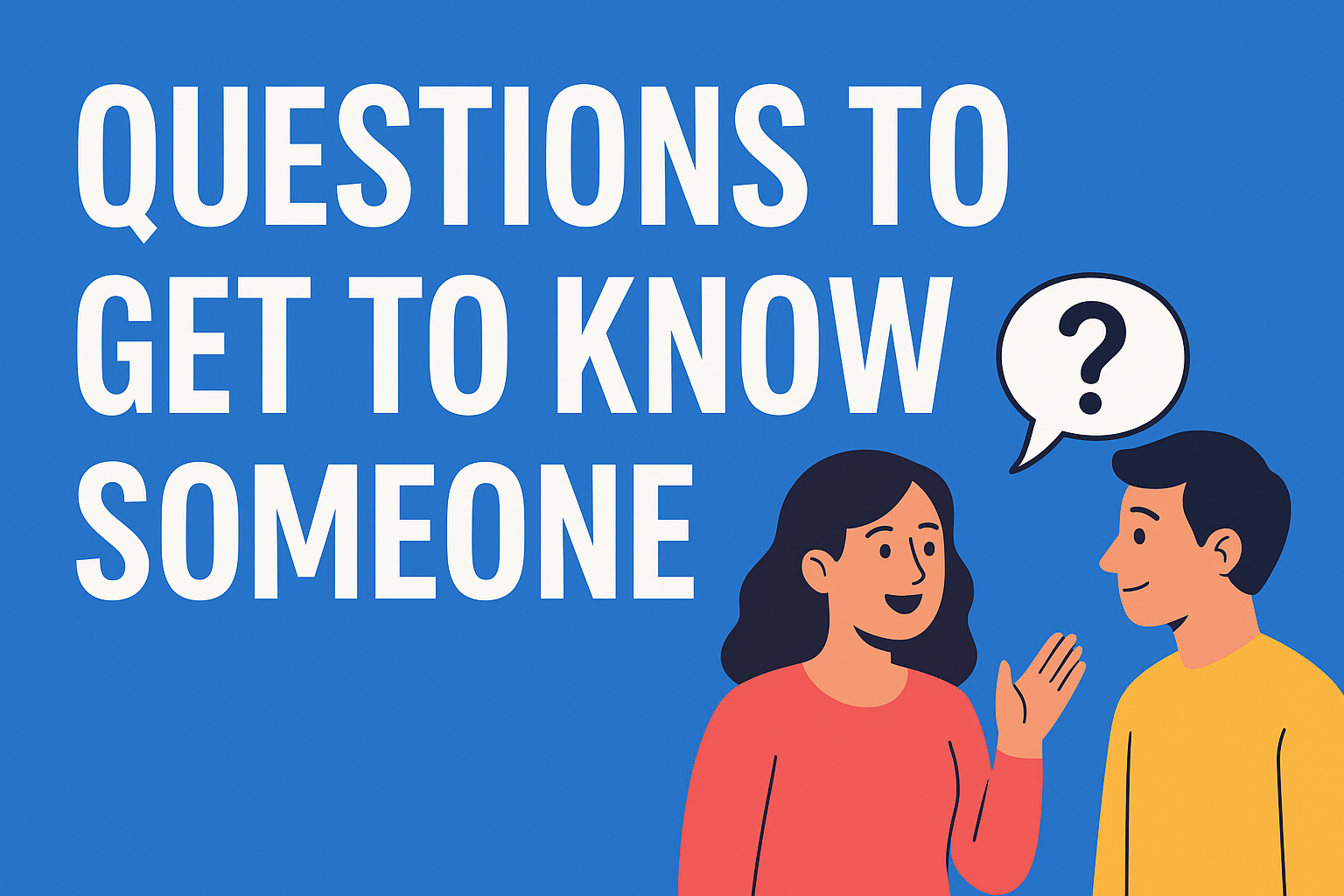 Questions to Get to Know Someone: Build Meaningful Connections